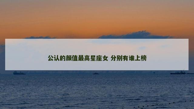 公认的颜值最高星座女 分别有谁上榜