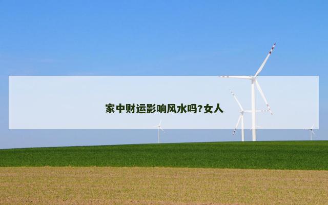 家中财运影响风水吗?女人