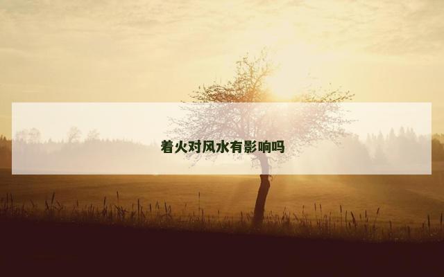 着火对风水有影响吗
