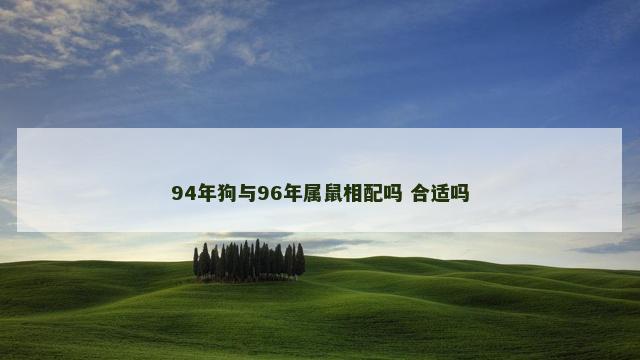 94年狗与96年属鼠相配吗 合适吗