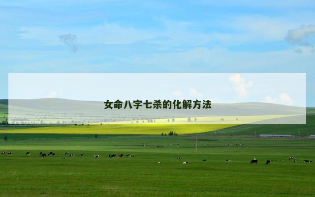 女命八字七杀的化解方法