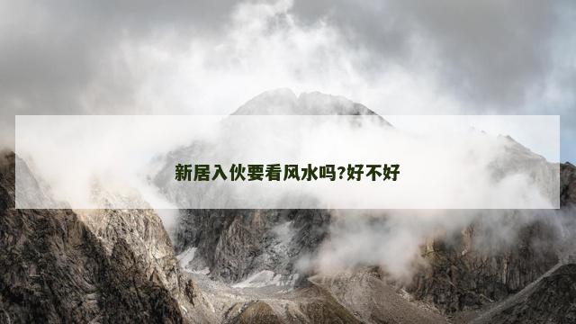 新居入伙要看风水吗?好不好