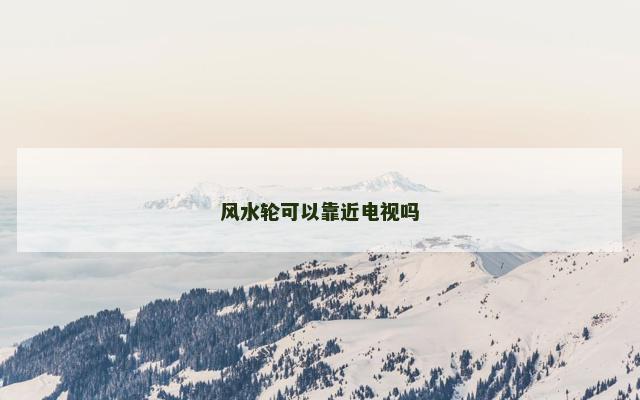 风水轮可以靠近电视吗