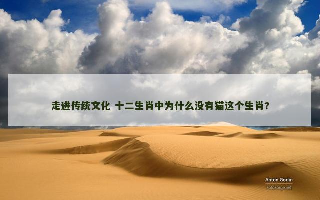 走进传统文化 十二生肖中为什么没有猫这个生肖?