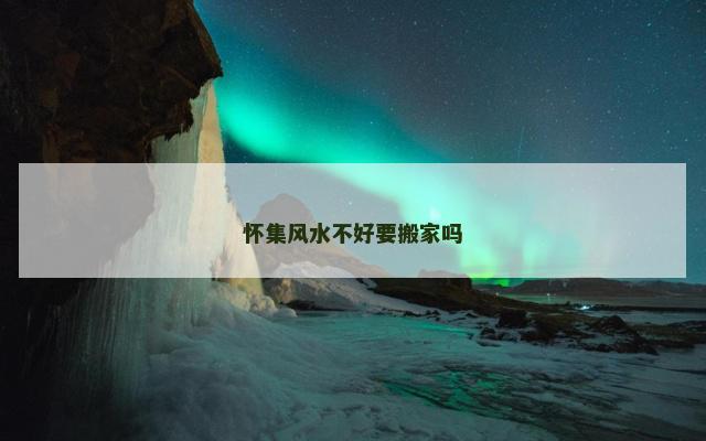 怀集风水不好要搬家吗