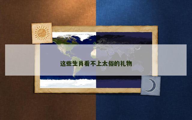 这些生肖看不上太俗的礼物