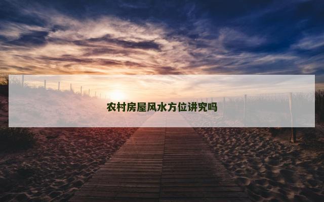 农村房屋风水方位讲究吗 农村房屋风水方位讲究吗