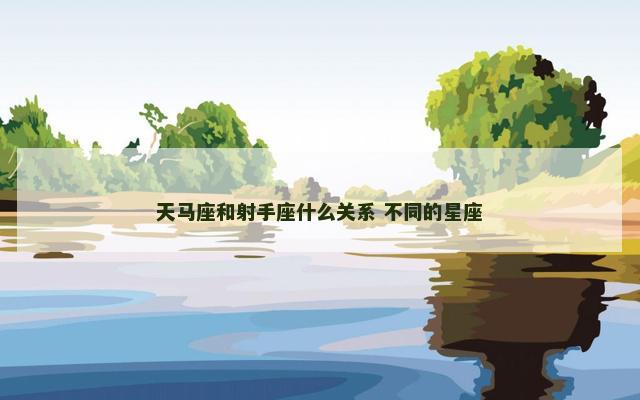 天马座和射手座什么关系 不同的星座 天马座和射手座什么关系 不同的星座