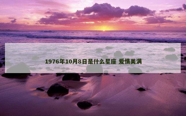 1976年10月8日是什么星座 爱情美满