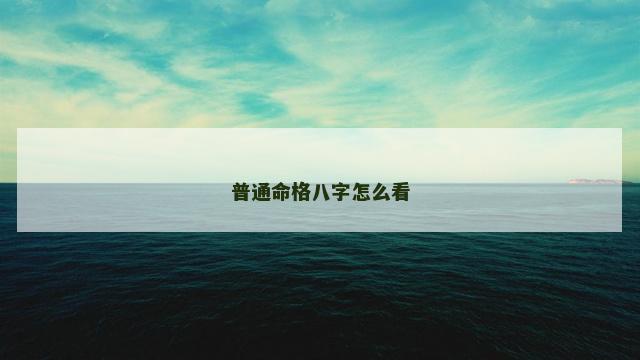 普通命格八字怎么看
