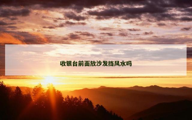 收银台前面放沙发挡风水吗