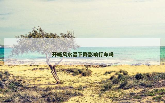 开暖风水温下降影响行车吗