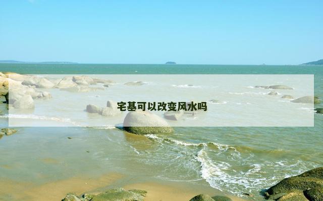 宅基可以改变风水吗