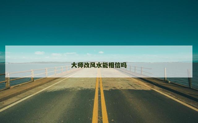 大师改风水能相信吗