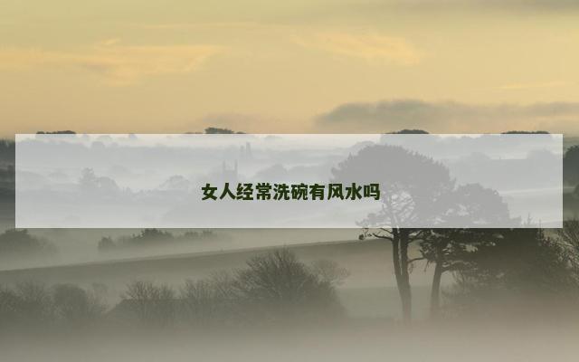 女人经常洗碗有风水吗
