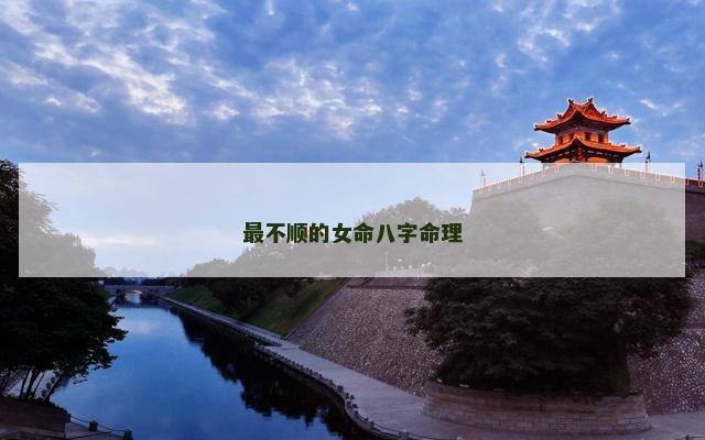 最不顺的女命八字命理