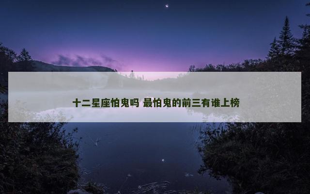 十二星座怕鬼吗 最怕鬼的前三有谁上榜
