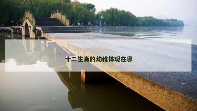 十二生肖的幼稚体现在哪