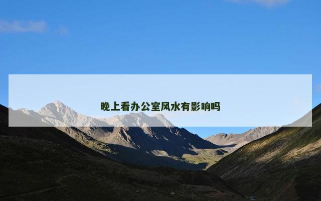 晚上看办公室风水有影响吗