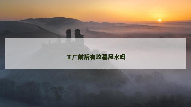 工厂前后有坟墓风水吗