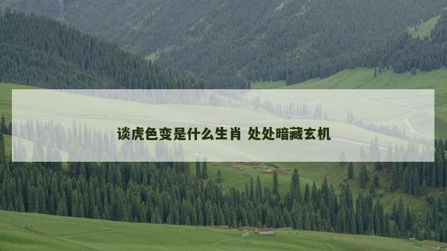 谈虎色变是什么生肖 处处暗藏玄机