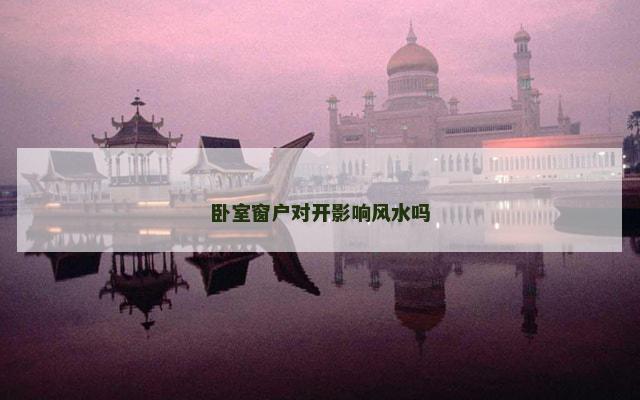 卧室窗户对开影响风水吗