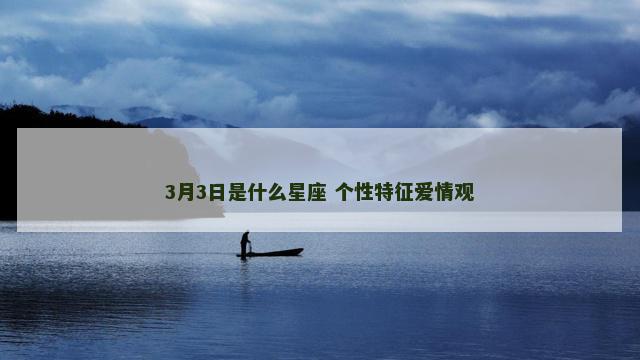 3月3日是什么星座 个性特征爱情观