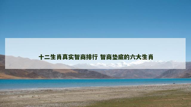 十二生肖真实智商排行 智商垫底的六大生肖