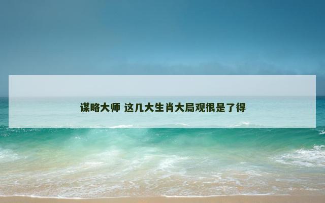 谋略大师 这几大生肖大局观很是了得