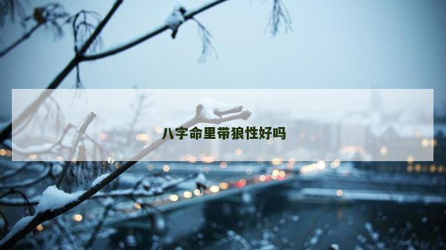 八字命里带狼性好吗