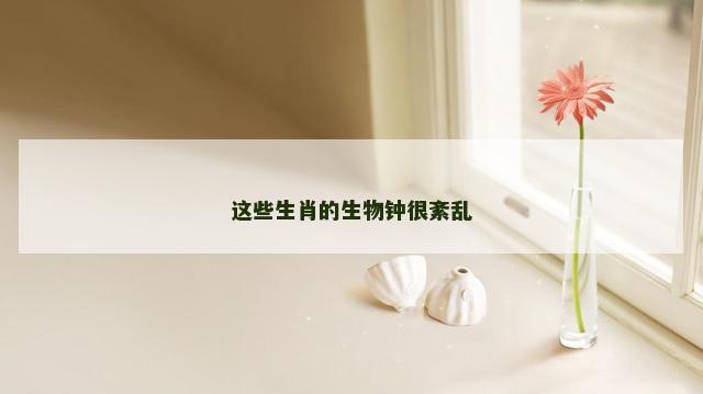 这些生肖的生物钟很紊乱