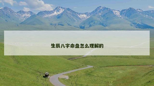 生辰八字命盘怎么理解的