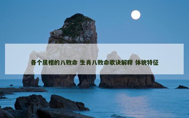 各个属相的八败命 生肖八败命歌诀解释 体貌特征