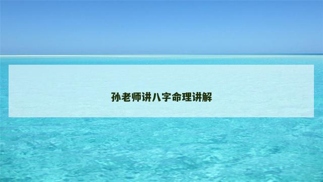 孙老师讲八字命理讲解
