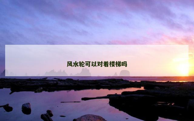 风水轮可以对着楼梯吗