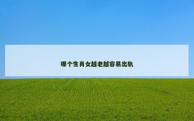 哪个生肖女越老越容易出轨