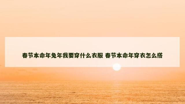 春节本命年兔年我要穿什么衣服 春节本命年穿衣怎么搭