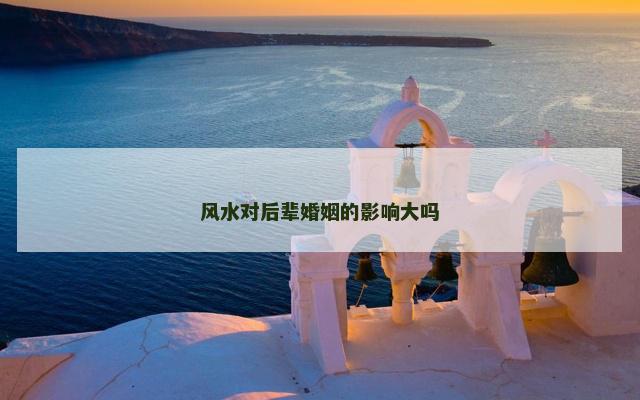 风水对后辈婚姻的影响大吗