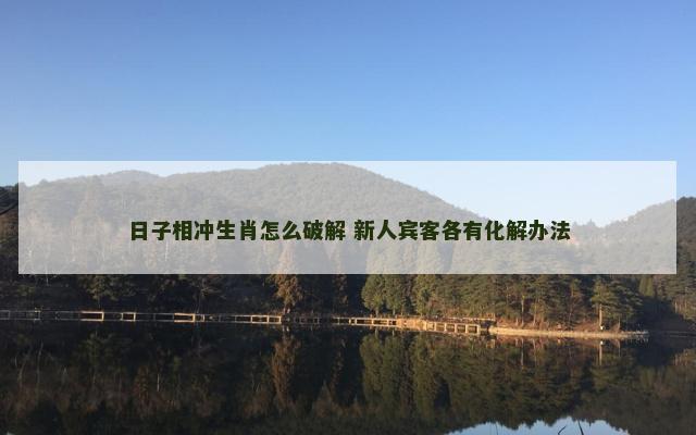 日子相冲生肖怎么破解 新人宾客各有化解办法