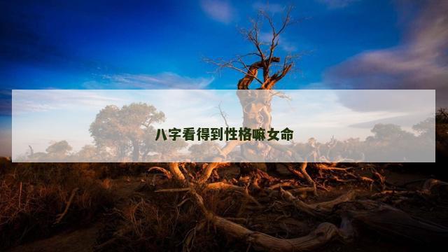 八字看得到性格嘛女命