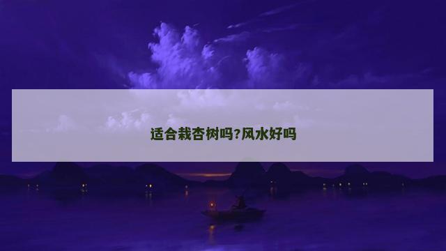 适合栽杏树吗?风水好吗