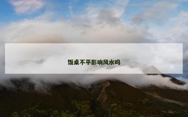 饭桌不平影响风水吗
