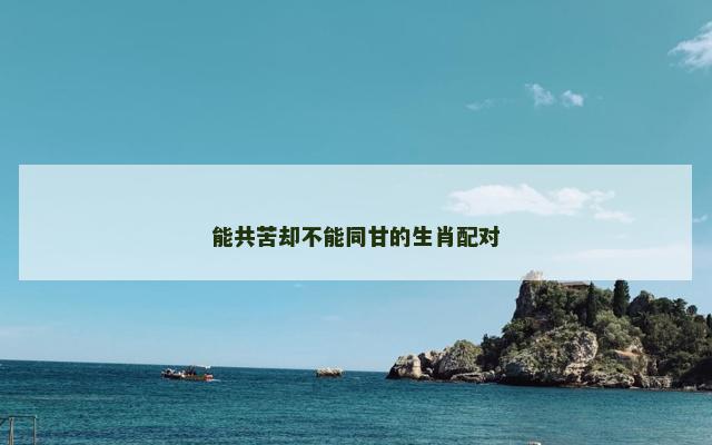 能共苦却不能同甘的生肖配对