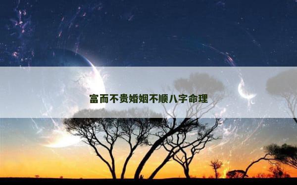 富而不贵婚姻不顺八字命理