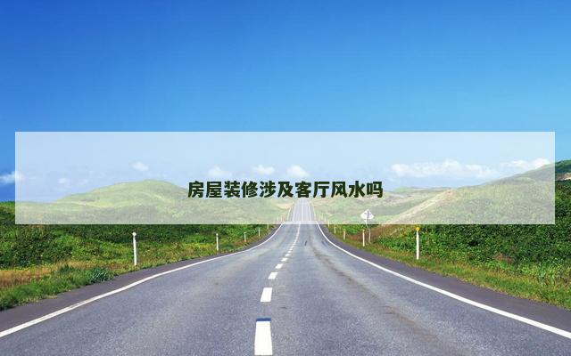 房屋装修涉及客厅风水吗