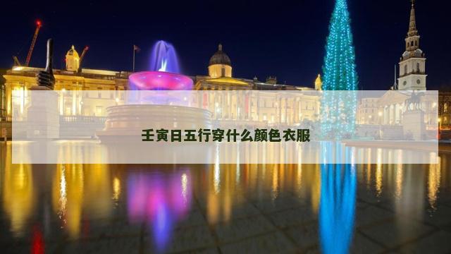 壬寅日五行穿什么颜色衣服