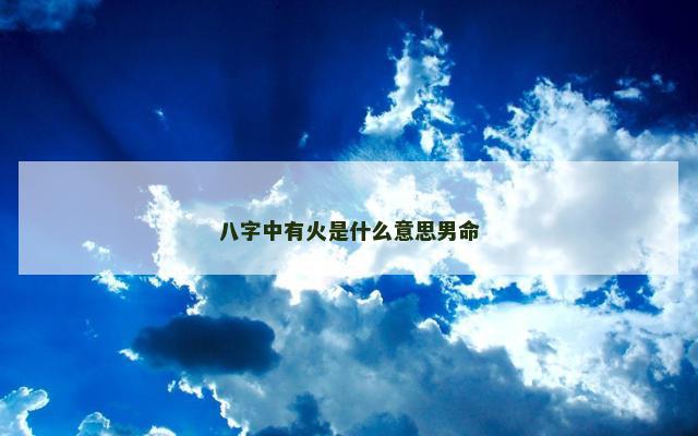 八字中有火是什么意思男命