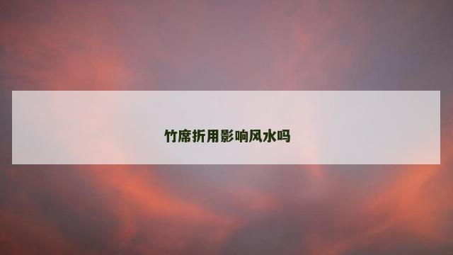 竹席折用影响风水吗