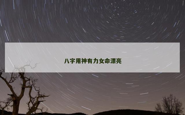 八字用神有力女命漂亮