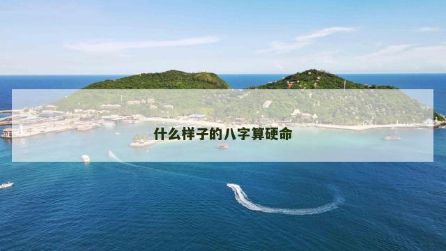 什么样子的八字算硬命
